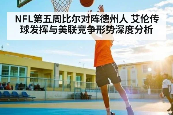 NFL第五周比尔对阵德州人 艾伦传球发挥与美联竞争形势深度分析